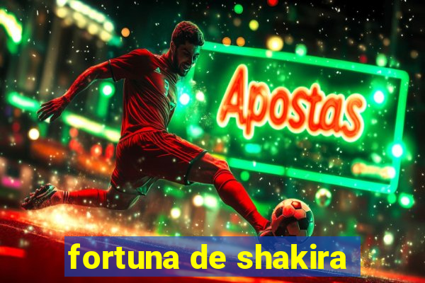 fortuna de shakira